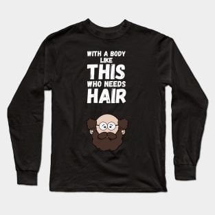 With A Body Like This Who Needs Hair Long Sleeve T-Shirt